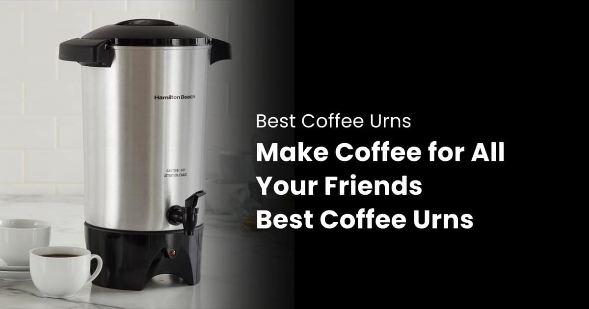 Make Coffee for all your friends: Best Coffee Urns 2019